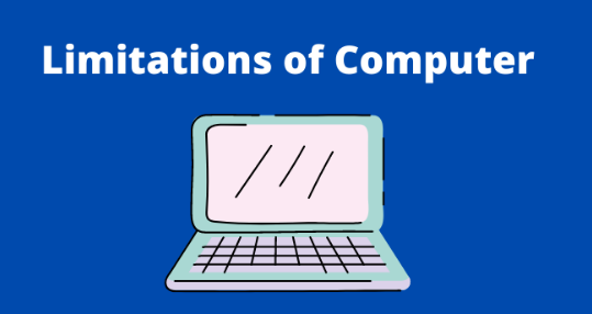 कंप्यूटर की सीमाए – LIMITATIONS OF COMPUTER